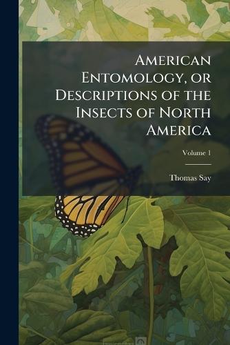 American Entomology, or Descriptions of the Insects of North America