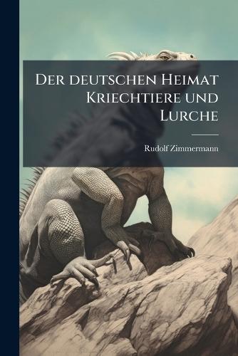 Der deutschen Heimat Kriechtiere und Lurche