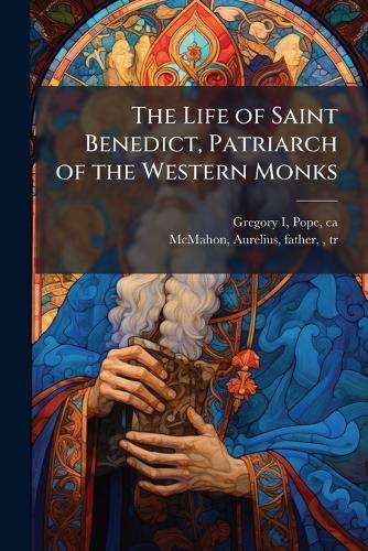 The Life of Saint Benedict, Patriarch of the Western Monks