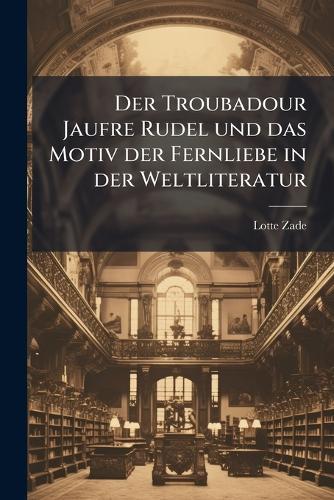 Der Troubadour Jaufre Rudel und das Motiv der Fernliebe in der Weltliteratur