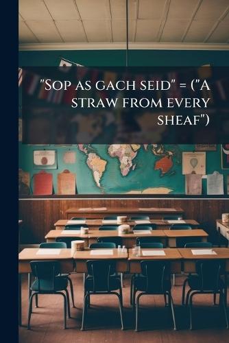 ""Sop as gach seid"" = (""A straw from every sheaf"")