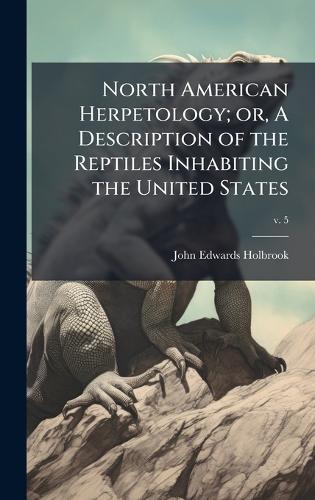 North American Herpetology; or, A Description of the Reptiles Inhabiting the United States