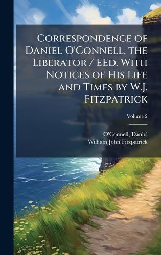 Correspondence of Daniel O'Connell, the Liberator / EEd. With Notices of His Life and Times by W.J. Fitzpatrick