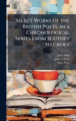 Select Works of the British Poets, in a Chronological Series From Southey to Croly