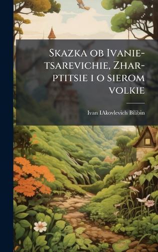 Skazka ob Ivanie-tsarevichie, Zhar-ptitsie i o sierom volkie