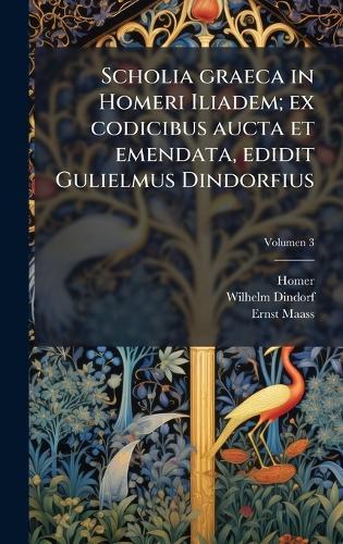 Scholia graeca in Homeri Iliadem; ex codicibus aucta et emendata, edidit Gulielmus Dindorfius