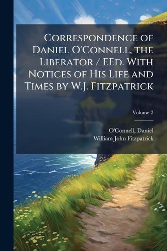 Correspondence of Daniel O'Connell, the Liberator / EEd. With Notices of His Life and Times by W.J. Fitzpatrick