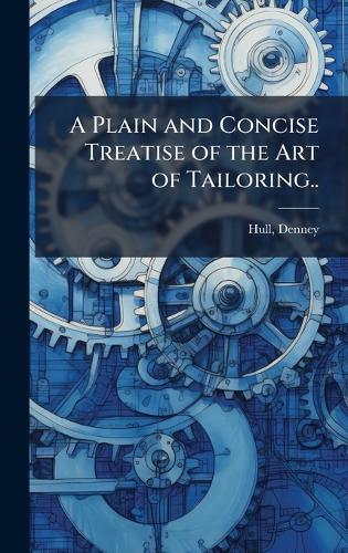 A Plain and Concise Treatise of the Art of Tailoring..