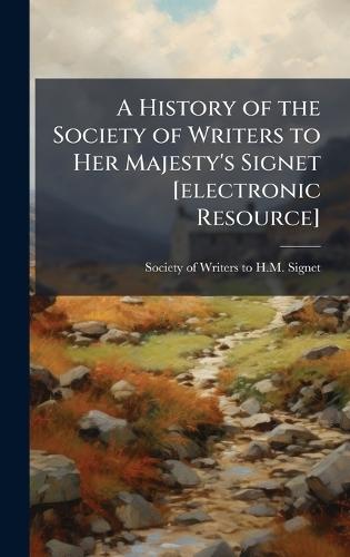 A History of the Society of Writers to Her Majesty's Signet [electronic Resource]
