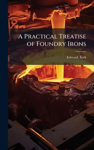 A Practical Treatise of Foundry Irons