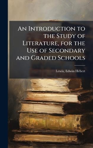 An Introduction to the Study of Literature, for the Use of Secondary and Graded Schools