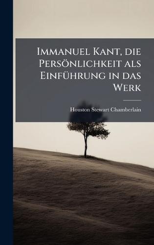Immanuel Kant, die Persönlichkeit als EinfÃ1/4hrung in das Werk