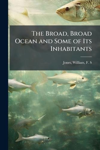 The Broad, Broad Ocean and Some of Its Inhabitants