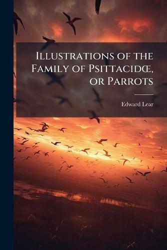 Illustrations of the Family of PsittacidÅ"", or Parrots