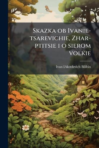 Skazka ob Ivanie-tsarevichie, Zhar-ptitsie i o sierom volkie