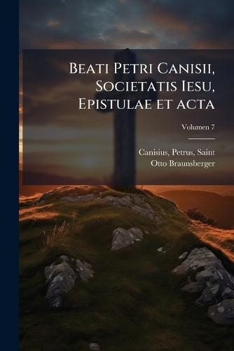 Beati Petri Canisii, Societatis Iesu, Epistulae et acta