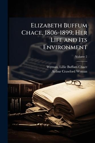 Elizabeth Buffum Chace, 1806-1899; Her Life and Its Environment