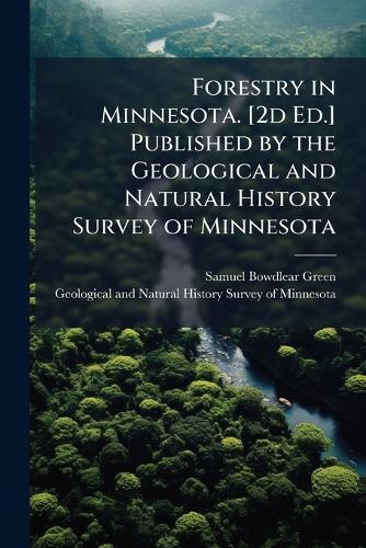 Forestry in Minnesota. [2d Ed.] Published by the Geological and Natural History Survey of Minnesota