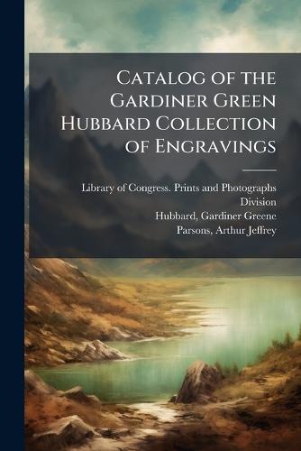 Catalog of the Gardiner Green Hubbard Collection of Engravings