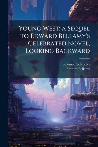 Young West; a Sequel to Edward Bellamy's Celebrated Novel, Looking Backward