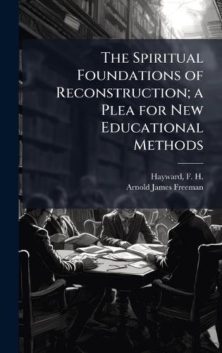 The Spiritual Foundations of Reconstruction; a Plea for New Educational Methods