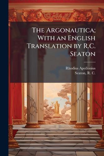 The Argonautica; With an English Translation by R.C. Seaton