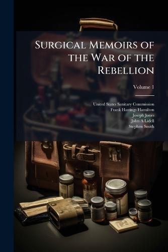 Surgical Memoirs of the War of the Rebellion