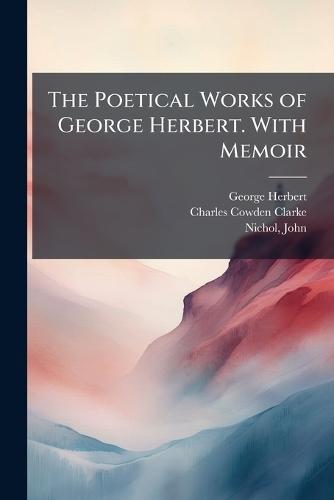 The Poetical Works of George Herbert. With Memoir