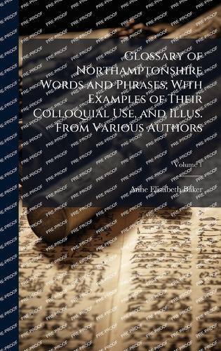 Glossary of Northamptonshire Words and Phrases; With Examples of Their Colloquial Use, and Illus. From Various Authors