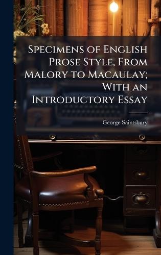 Specimens of English Prose Style, From Malory to Macaulay; With an Introductory Essay
