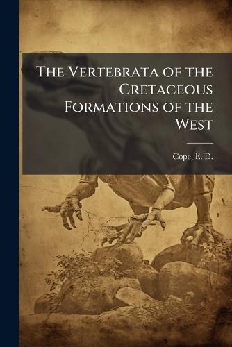 The Vertebrata of the Cretaceous Formations of the West