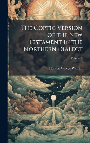 The Coptic Version of the New Testament in the Northern Dialect
