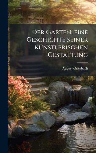 Der Garten; eine Geschichte seiner kÃ1/4nstlerischen Gestaltung