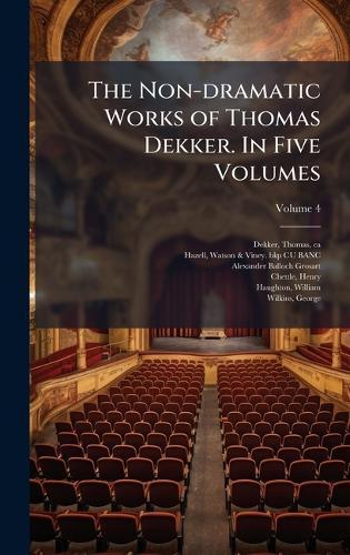 The Non-dramatic Works of Thomas Dekker. In Five Volumes