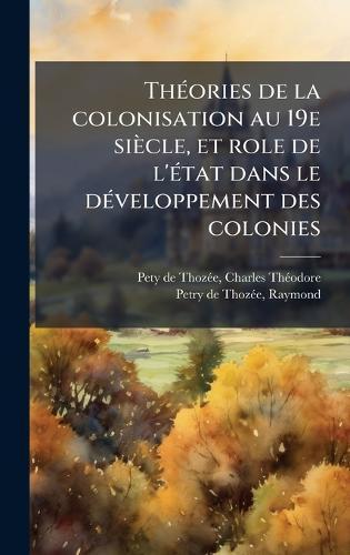 ThÃ(c)ories de la colonisation au 19e siècle, et role de l'Ã(c)tat dans le dÃ(c)veloppement des colonies