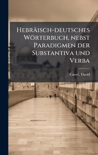 Hebräisch-deutsches Wörterbuch, nebst Paradigmen der Substantiva und Verba