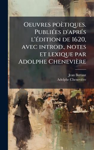 Oeuvres poètiques. PubliÃ(c)es d'aprÃ(c)s l'Ã(c)dition de 1620, avec introd., notes et lexique par Adolphe Chenevière