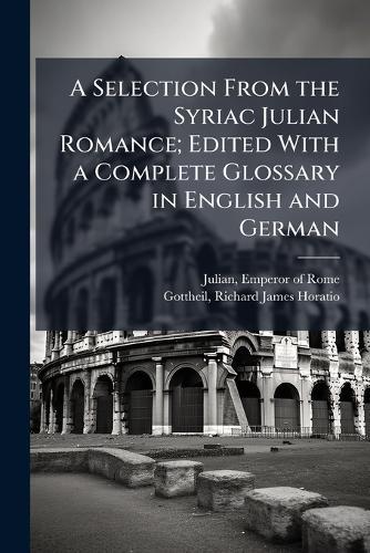 A Selection From the Syriac Julian Romance; Edited With a Complete Glossary in English and German