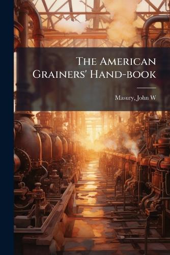 The American Grainers' Hand-book