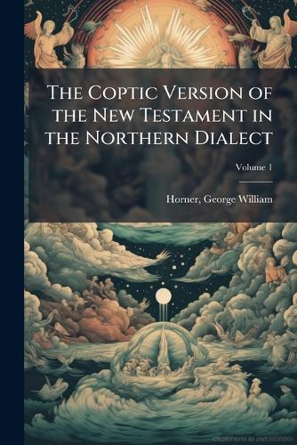 The Coptic Version of the New Testament in the Northern Dialect