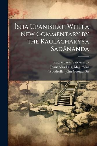 Ãsha Upanishat, With a New Commentary by the Kaulâchâryya Sadânanda