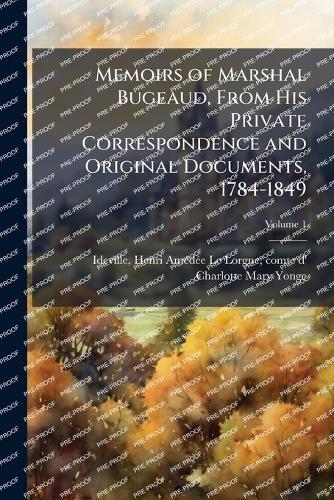 Memoirs of Marshal Bugeaud, From His Private Correspondence and Original Documents, 1784-1849