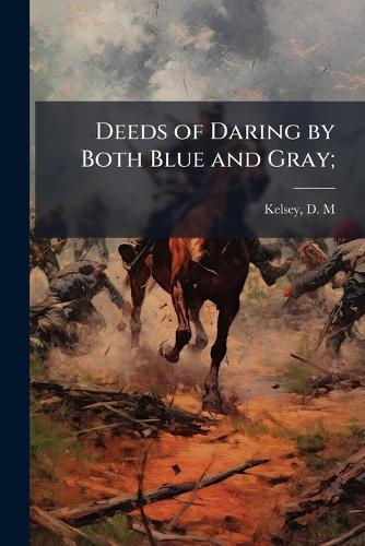 Deeds of Daring by Both Blue and Gray;