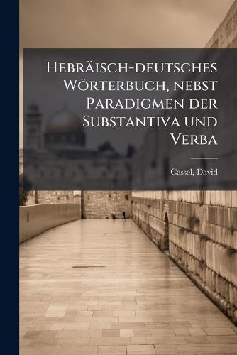 Hebräisch-deutsches Wörterbuch, nebst Paradigmen der Substantiva und Verba