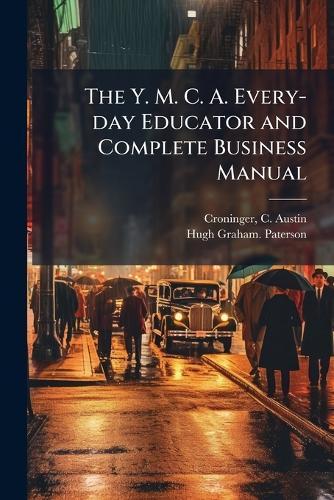 The Y. M. C. A. Every-day Educator and Complete Business Manual