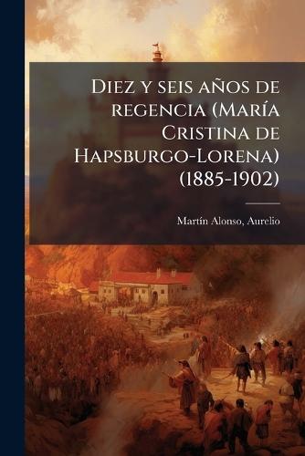 Diez y seis años de regencia (MarÃ-a Cristina de Hapsburgo-Lorena) (1885-1902)