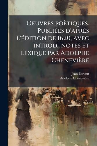 Oeuvres poètiques. PubliÃ(c)es d'aprÃ(c)s l'Ã(c)dition de 1620, avec introd., notes et lexique par Adolphe Chenevière