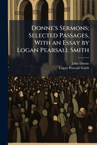 Donne's Sermons; Selected Passages, With an Essay by Logan Pearsall Smith
