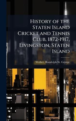 History of the Staten Island Cricket and Tennis Club, 1872-1917, Livingston, Staten Island