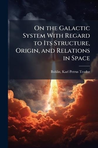 On the Galactic System With Regard to Its Structure, Origin, and Relations in Space